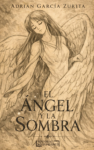 portada - El ángel y la sombra -Adrián García Zurita - Editorial independiente S.A.C.S.