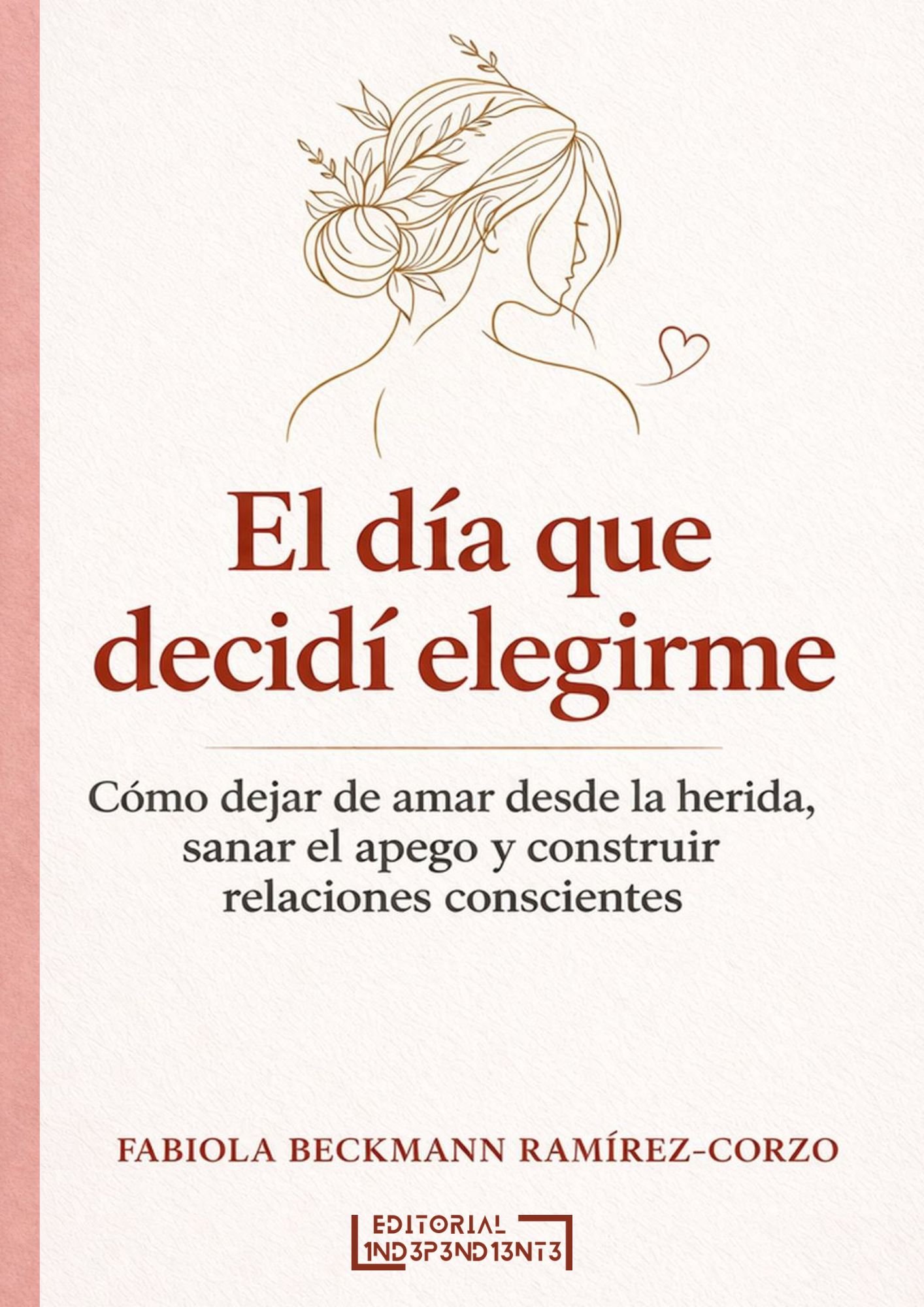 portada - El día que decidí elegirme - Fabiola Beckmann - Editorial independiente S.A.C.S. portada - El día que decidí elegirme - Fabiola Beckmann - Editorial independiente S.A.C.S.